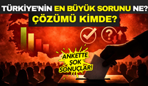 Türkiye’nin en büyük sorunu ne, çözümü kimde? İşte anketten çıkan sonuçlar