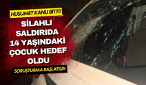 Husumetlileri yeni taşındıkları eve gelip kurşun yağdırdılar: 14 yaşındaki çocuk vuruldu!
