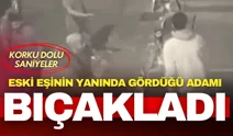 İstanbul'da korku dolu anlar: Eski eşinin yanında gördüğü adamı bıçakladı!