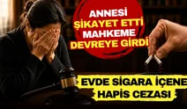 Annesi şikâyet etti mahkeme devreye girdi: Evde sigara içene hapis cezası!