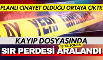 18 yıllık kayıp dosyasında kan donduran gelişme: Planlı cinayet olduğu ortaya çıktı!