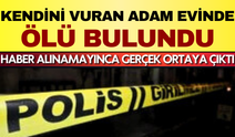 Haber alınamayınca gerçek ortaya çıktı: Kendini vuran adam evinde ölü bulundu!