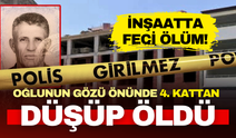 İnşaatta kahreden son! Oğlunun gözü önünde 4. kattan düşüp öldü!
