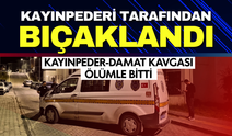 Kayınpeder-damat kavgası kanlı bitti! 30 yaşındaki genç hayatını baybetti