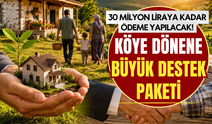 Köye dönene büyük destek paketi: 30 milyon liraya kadar ödeme yapılacak!