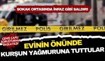 Sokak ortasında infaz gibi saldırı: Evinin önünde kurşun yağmuruna tuttular!