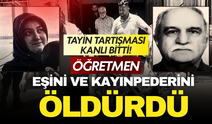 Tayin tartışması kanlı bitti: Öğretmen eşini ve kayınpederini öldürdü!