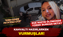 18 yaşındaki Ece Naz'ın ölümünde kan donduran detay: Kahvaltı hazırlarken sırtından vurmuşlar!
