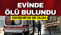 Eskişehir'de sır ölüm: Yakınları haber alamadı, evinde ölü bulundu