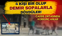 Sokak ortasında korku dolu anlar! 4 kişi bir olup demir sopalarla dövdüler