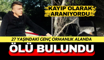 Kayıp olarak aranıyordu... 27 yaşındaki genç ormanlık alanda ölü bulundu!
