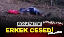 Zonguldak'ta şüpheli ölüm: Boş arazide erkek cesedi bulundu!