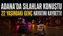 Adana'da silahlar konuştu: 22 yaşındaki genç hayatını kaybetti!
