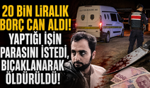 20 bin liralık borç can aldı! Yaptığı işin parasını istedi, bıçaklanarak öldürüldü!