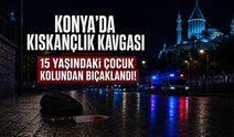 Konya'da kıskançlık kavgası: 15 yaşındaki çocuk kolundan bıçaklandı!