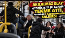 Akılalmaz olay: Otobüste yaşlı adama tekme attı, ardından 3 kadın muhabire saldırdı