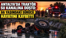 Antalya'da traktör su kanalına düştü: 66 yaşındaki sürücü hayatını kaybetti