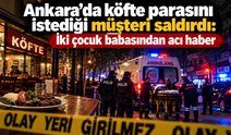 Ankara’da köfte parasını istediği müşteri saldırdı: İki çocuk babasından acı haber