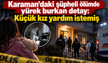 Karaman’daki şüpheli ölümde yürek burkan detay: Küçük kız yardım istemiş