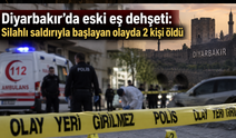 Diyarbakır’da eski eş dehşeti: Silahlı saldırıyla başlayan olayda 2 kişi öldü