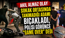 Sokak ortasında tanımadığı adamı bıçakladı, polisi görünce "game over" dedi