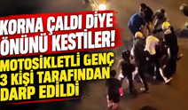Korna çaldı diye önünü kestiler! Motosikletli genç 3 kişi tarafından darbedildi