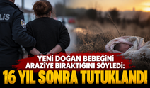 Yeni doğan bebeğini araziye bıraktığını söyledi: 16 yıl sonra tutuklandı