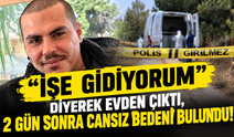 "İşe gidiyorum" diyerek evden çıktı, 2 gün sonra cansız bedeni bulundu!