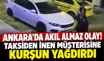 Ankara'da akıl almaz olay! Taksiden inen müşterisine kurşun yağdırdı