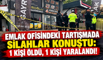 Emlak ofisindeki tartışmada silahlar konuştu: 1 kişi öldü, 1 kişi yaralandı!