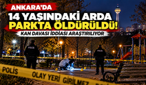 Ankara’da 14 yaşındaki Arda parkta öldürüldü: Kan davası iddiası araştırılıyor