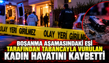Boşanma aşamasındaki eşi tarafından tabancayla vurulan kadın hayatını kaybetti