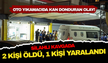 Oto yıkamacıda kan donduran olay! Çıkan kavgada 2 kişi öldü, 1 kişi yaralandı