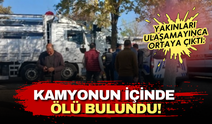 Yakınları ulaşamayınca ortaya çıktı: Kamyonun içinde ölü bulundu!