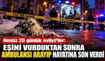 Henüz 20 günlük evliydiler: Eşini vurduktan sonra ambulansı arayıp hayatına son verdi