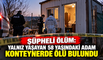 Şüpheli ölüm: Yalnız yaşayan 58 yaşındaki adam konteynerde ölü bulundu