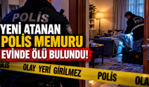 Yeni atanan polis memuru evinde ölü bulundu!