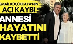 İsmail Küçükkaya’nın annesi hayatını kaybetti