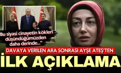 Sinan Ateş davasına ara verildi! Ayşe Ateş’ten ilk açıklama