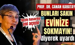 Canan Karatay “bunları sakın evinize sokmayın” deyip uyardı: Beyin hasarına yol açıyor