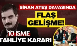 Sinan Ateş davasında flaş gelişme! 10 isme tahliye kararı!