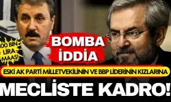 Bomba iddia! Eski AK Parti milletvekilinin ve BBP liderinin kızları mecliste kadroya alındı