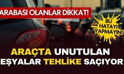 Arabası olanlar dikkat: Arabada bırakılan o eşyalar felakete yol açabilir!