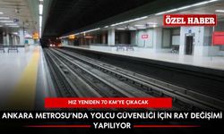 Ankara’da metro yenileniyor: Hız 70 Km'ye çıkacak