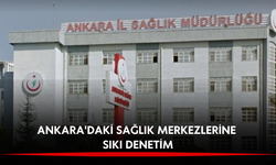 Ankara'daki sağlık merkezlerine sıkı denetim