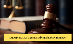 ANKARA 16. AİLE MAHKEMESİNDEN İLANEN TEBLİGAT