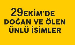 Tarihte Bugün: 29 Ekim’de doğan ve hayatını kaybeden ünlü isimler