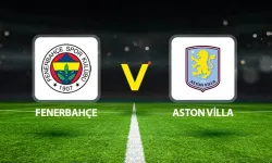 Fener'in maçı ne zaman? Fenerbahçe Aston Villa maçı saat kaçta, hangi kanalda?