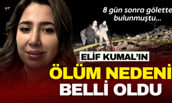 Kaybolduktan 8 gün bulanan Elif Kumal’ın ölüm nedeni belli oldu