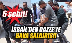 İsrail’den Gazze’ye hava saldırısı: 6 şehit!
